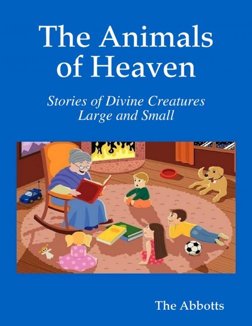 Cover of the book The Animals of Heaven - Stories of Divine Creatures Large and Small by The Abbotts, Lulu.com