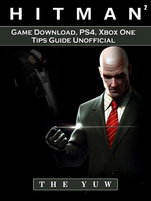 Cover of the book Hitman 2 Game Download, PS4, Xbox One, Tips, Guide Unofficial by The Yuw, Hse Games