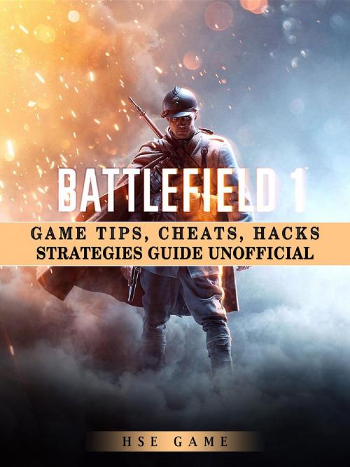 Cover of the book Battlefield 1 Game Tips, Cheats, Hacks Strategies Guide Unofficial by Hse Game, HIDDENSTUFF ENTERTAINMENT LLC.