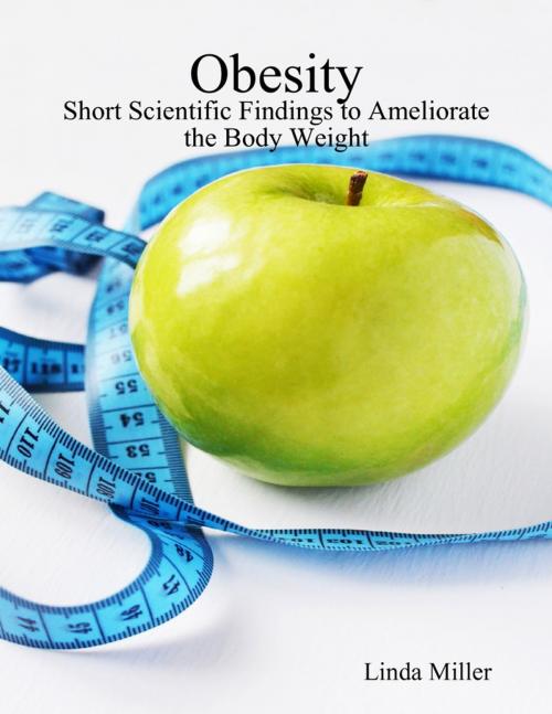 Cover of the book Obesity - Short Scientific Findings to Ameliorate the Body Weight by Linda Miller, Lulu.com