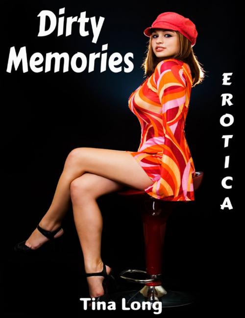 Cover of the book Erotica: Dirty Memories by Tina Long, Lulu.com