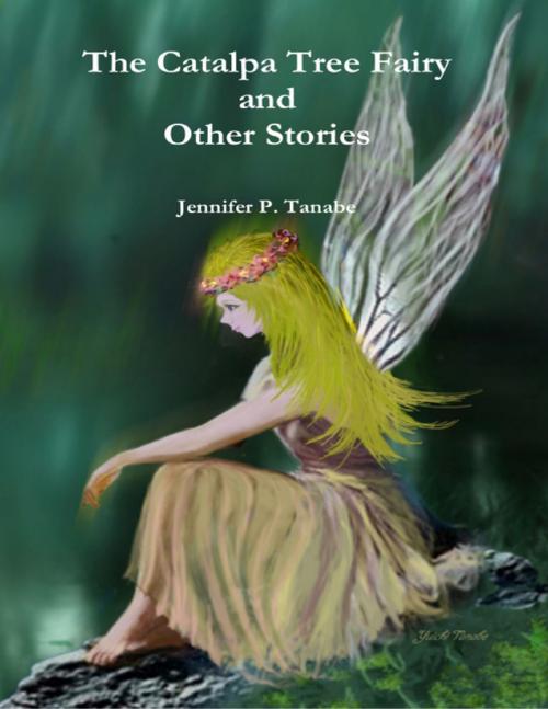 Cover of the book The Catalpa Tree Fairy and Other Stories by Jennifer P. Tanabe, Lulu.com