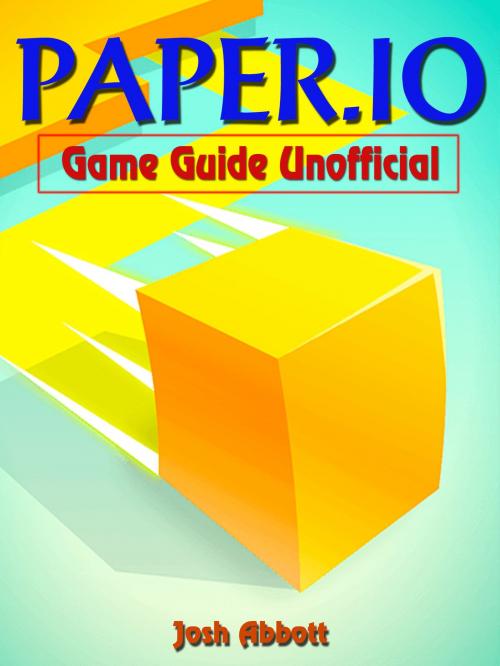 Cover of the book Paper.io Game Guide Unofficial by Josh Abbott, Hse Games