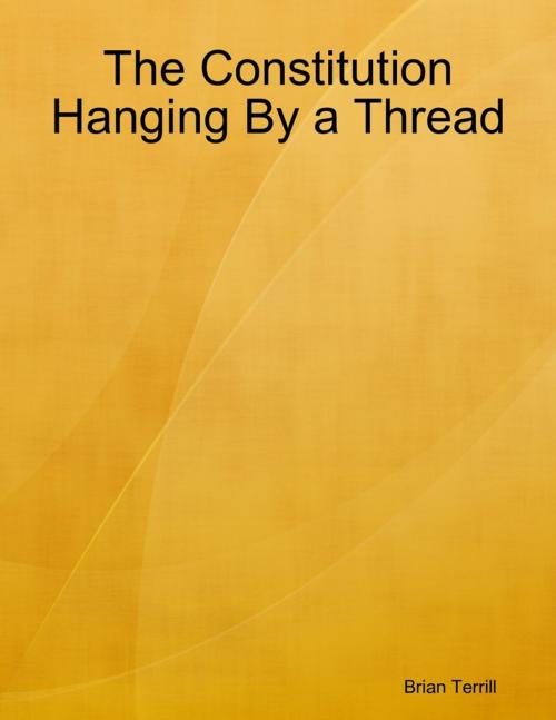 Cover of the book The Constitution Hanging By a Thread by Brian Terrill, Lulu.com