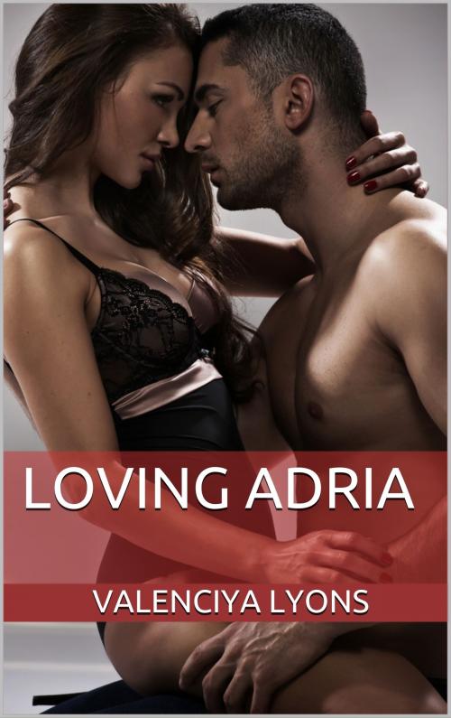 Cover of the book Loving Adria by Valenciya Lyons, Valenciya Lyons