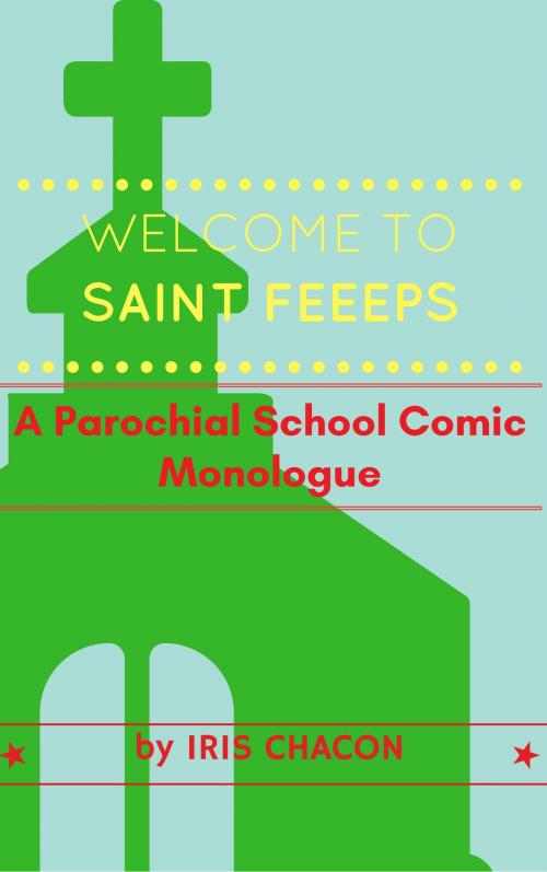 Cover of the book Welcome to Saint FEEEPS, A Parochial School Comic Monologue by Iris Chacon, Iris Chacon