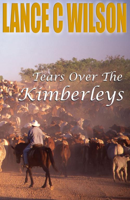 Cover of the book Tears Over The Kimberleys by Lance  C Wilson, Lance  C Wilson