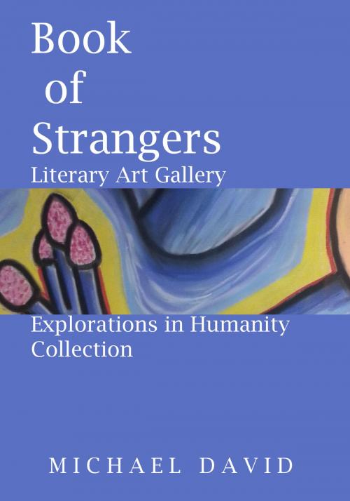 Cover of the book Book of Strangers: Literary Art gallery - Explorations in Humanity Collection by Michael David, Michael David