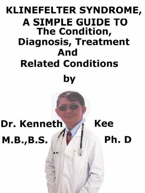 Cover of the book Klinefelter Syndrome, A Simple Guide To The Condition, Diagnosis, Treatment And Related Conditions by Kenneth Kee, Kenneth Kee
