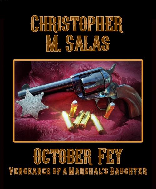 Cover of the book October Fey: Vengeance of a Marshal's Daughter by Christopher M. Salas, Christopher M. Salas