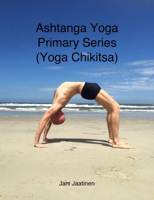 Cover of the book Ashtanga Yoga Primary Series (Yoga Chikitsa) by Jani Jaatinen, Jani Jaatinen
