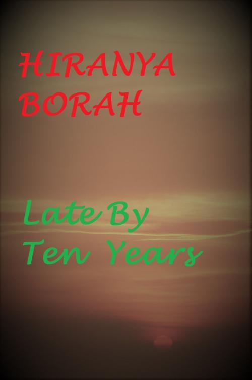 Cover of the book Late By Ten Years by Hiranya Borah, Hiranya Borah