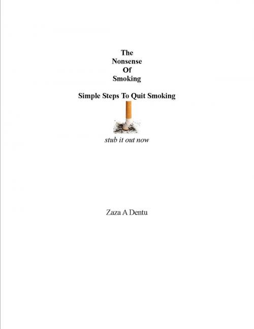 Cover of the book The Nonsense of Smoking: Simple Steps To Quit Smoking by Zaza Dentu, Zaza Dentu