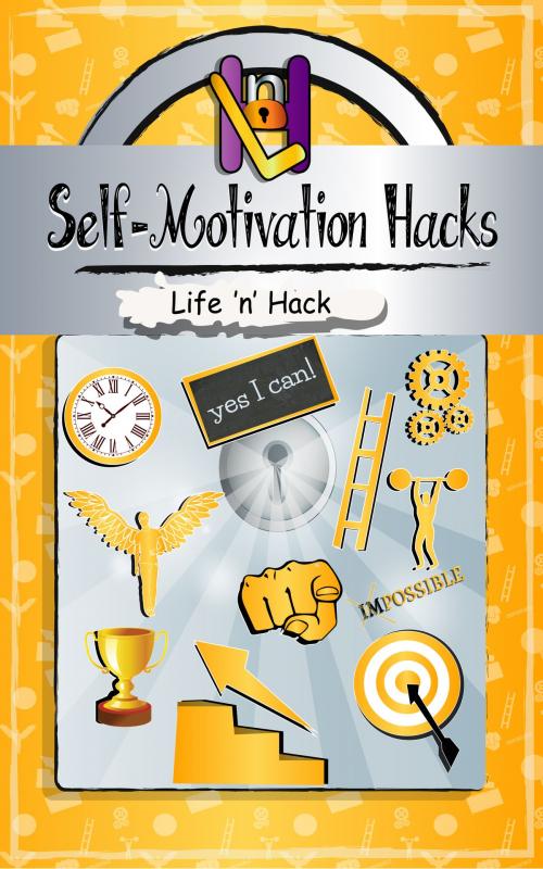 Cover of the book Self-Motivation Hacks: 15 Simple Practical Hacks to Get Motivated and Stay Motivated by Life 'n' Hack, Life 'n' Hack