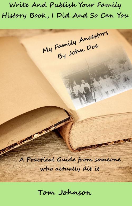 Cover of the book Write and Publish Your Family History Book, I Did and so Can You by Tom Johnson, Tom Johnson