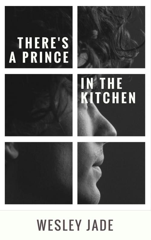 Cover of the book There's A Prince In The Kitchen by Wesley Jade, Wesley Jade