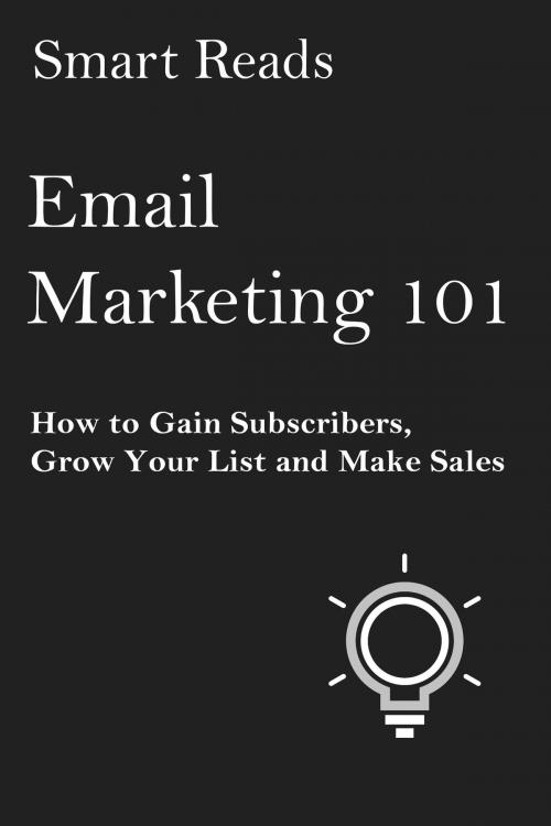 Cover of the book Email Marketing 101: How to Gain Subscribers, Grow Your List and Make Sales by SmartReads, SmartReads