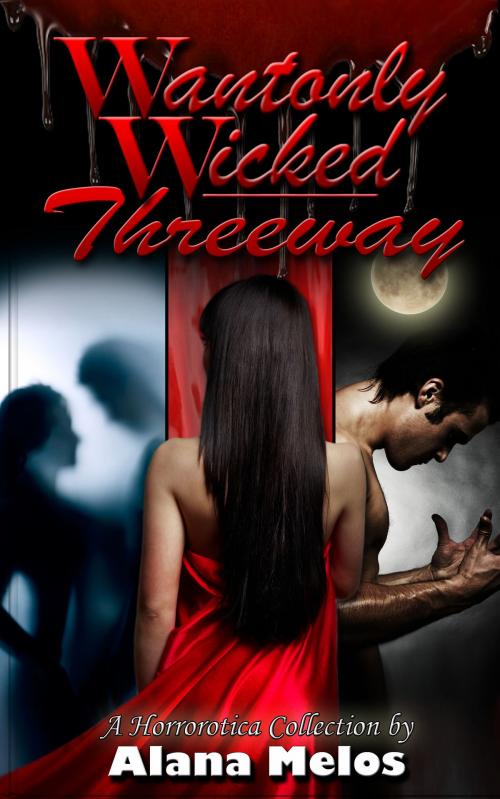 Cover of the book Wantonly Wicked Threeway by Alana Melos, Alana Melos