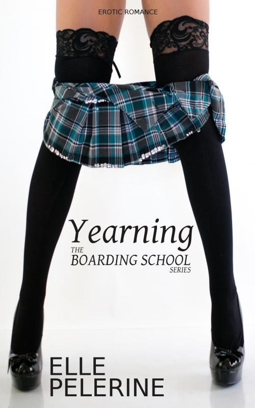 Cover of the book Yearning (The Boarding School Series - Book 4) by Elle Pelerine, Elle Pelerine