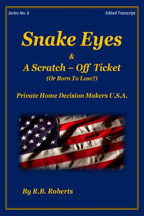 Cover of the book Snake Eyes & A Scratch-Off Ticket ...Or Born To Lose? - Series No. 6 [PHDMUSA] by RB Roberts, RB Roberts