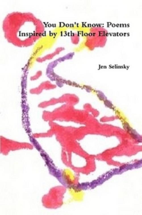 Cover of the book You Don't Know: Poems Inspired by The 13th Floor Elevators by Jen Selinsky, Jen Selinsky