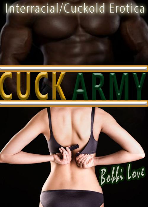 Cover of the book Cuck Army (Interracial, Cuckold Erotica) by Bobbi Love, Bobbi Love