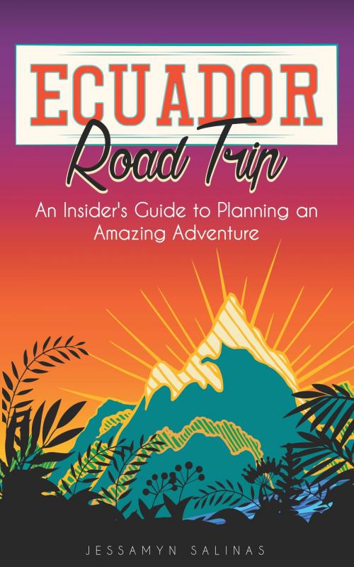 Cover of the book Ecuador Road Trip: An Insider's Guide to an Amazing Adventure by Jessamyn Salinas, Jessamyn Salinas