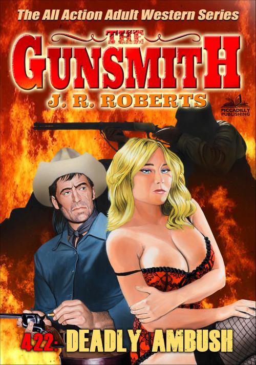 Cover of the book The Gunsmith 422: Deadly Ambush by JR Roberts, Piccadilly Publishing