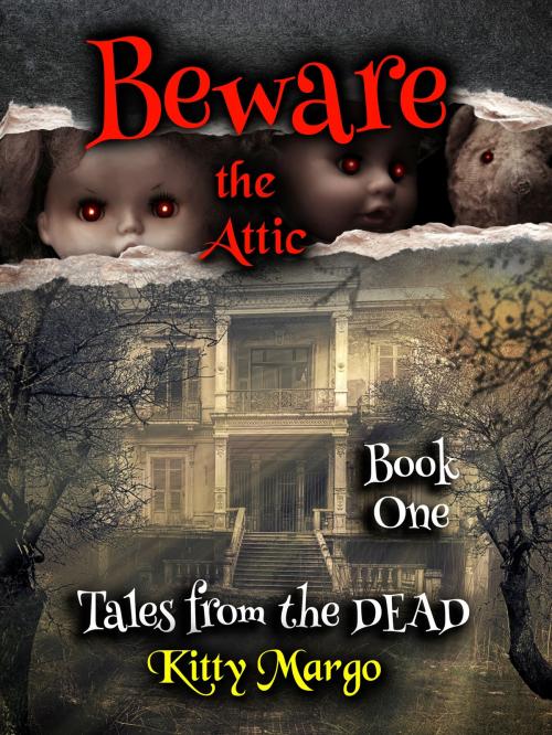 Cover of the book Beware the Attic (Tales from the DEAD, Book One) by Kitty Margo, Kitty Margo
