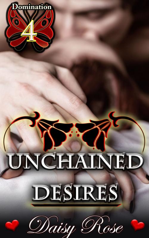 Cover of the book Domination 4: Unchained Desires by Daisy Rose, Fanciful Erotica