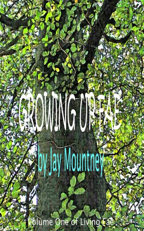 Cover of the book Growing Up Fae by Jay Mountney, Jay Mountney