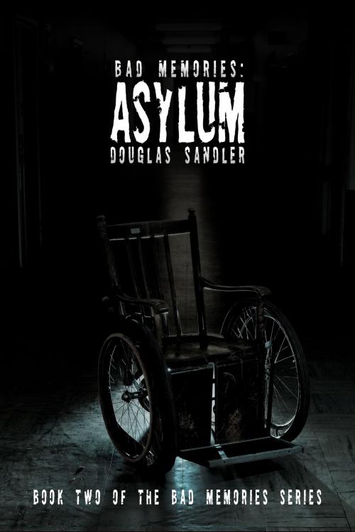 Cover of the book Bad Memories: Asylum by Douglas Sandler, Douglas Sandler