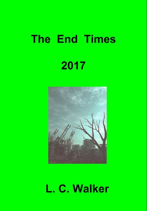 Cover of the book The End Times 2017 by L C Walker, L C Walker