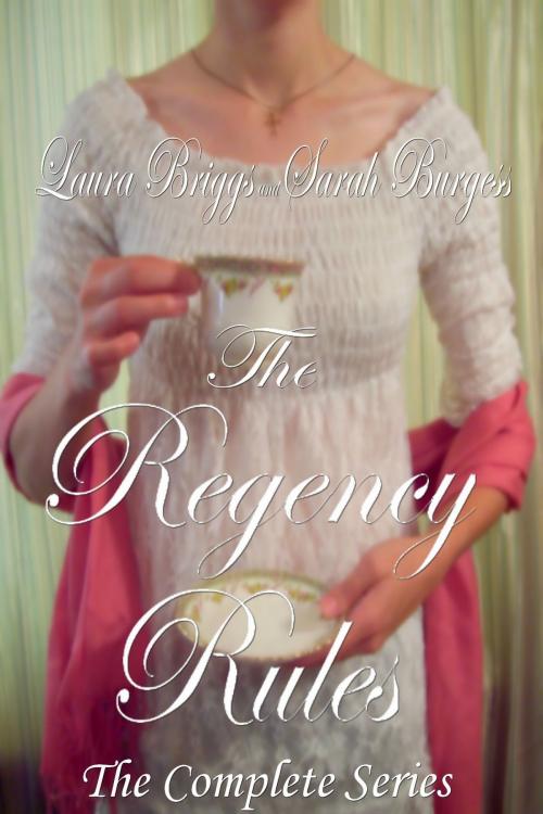 Cover of the book The Regency Rules: Three Sweet Historical Inspirational Romance Novels by Laura Briggs, Sarah Burgess, Laura Briggs