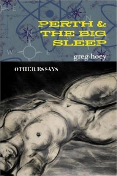 Cover of the book Perth & The Big Sleep: Other Essays by Greg Hoey, Greg Hoey