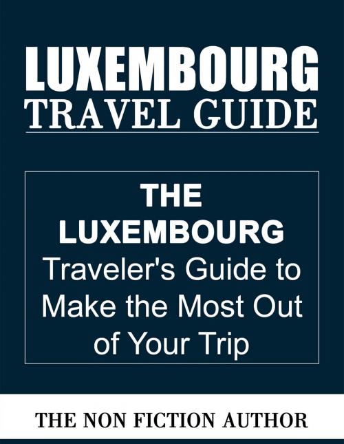 Cover of the book Luxembourg Travel Guide by The Non Fiction Author, The Non Fiction Author