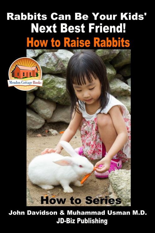 Cover of the book Rabbits Can Be Your Kids' Next Best Friend!: How to Raise Rabbits by John Davidson, Muhammad Usman, Mendon Cottage Books