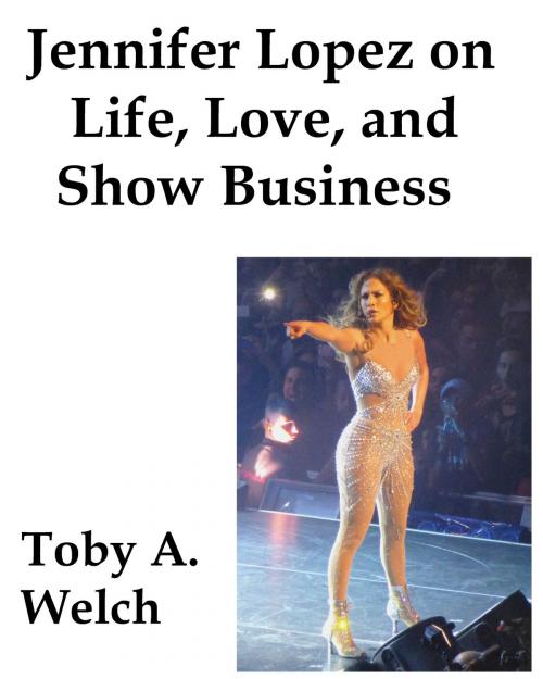 Cover of the book Jennifer Lopez on Life, Love, and Show Business by Toby Welch, Toby Welch