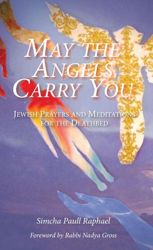 Cover of the book May the Angels Carry You: Jewish Prayers and Meditations for the Deathbed by Simcha Paull Raphael, Albion-Andalus Books