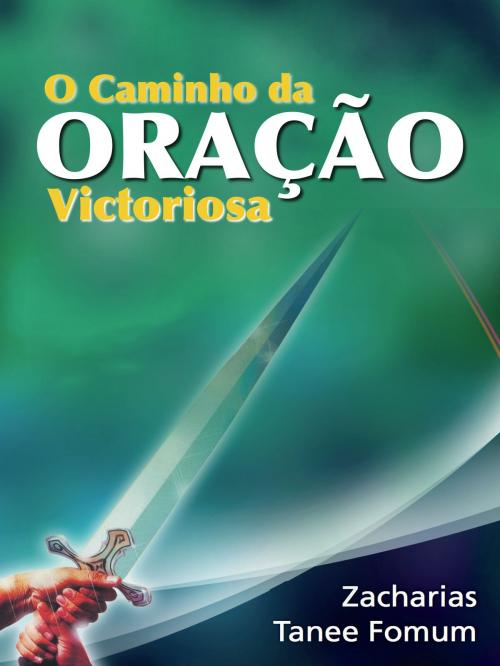 Cover of the book O Caminho Da Oração Vitoriosa by Zacharias Tanee Fomum, ZTF Books Online