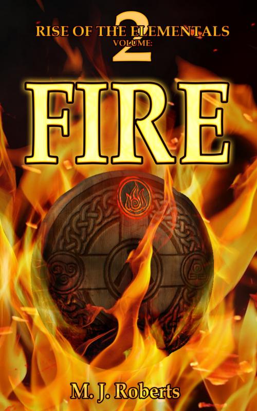 Cover of the book Fire: Rise of the Elementals Volume: 2 by M. J. Roberts, M. J. Roberts