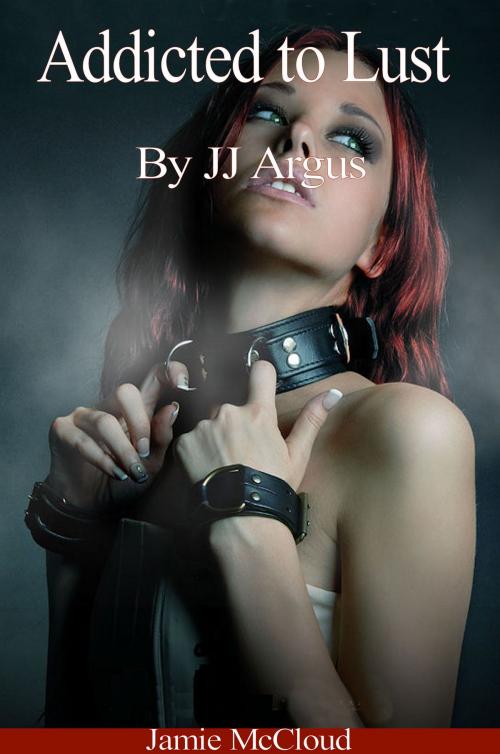 Cover of the book Addicted to Lust by JJ Argus, JJ Argus