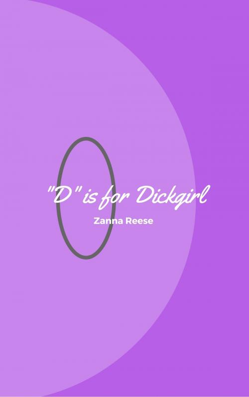 Cover of the book D is for Dickgirl by Zanna Reese, Zanna Reese