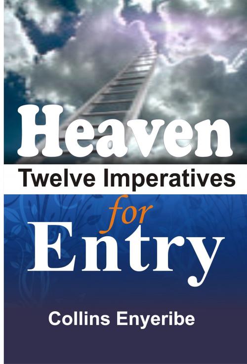 Cover of the book Heaven Twelve Imperatives For Entry by Collins Enyeribe, Collins Enyeribe