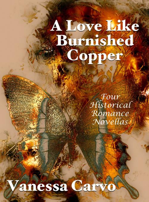 Cover of the book A Love Like Burnished Copper: Four Historical Romance Novellas by Vanessa Carvo, Lisa Castillo-Vargas