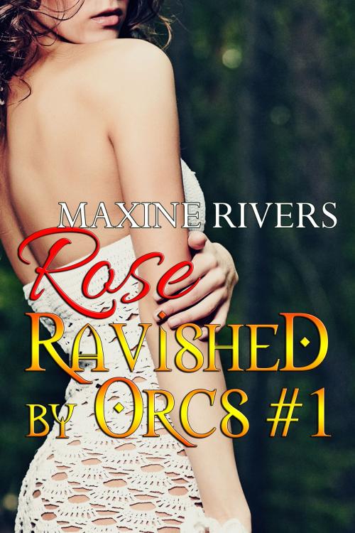Cover of the book Ravished by Orcs #1: Rose by Maxine Rivers, Maxine Rivers
