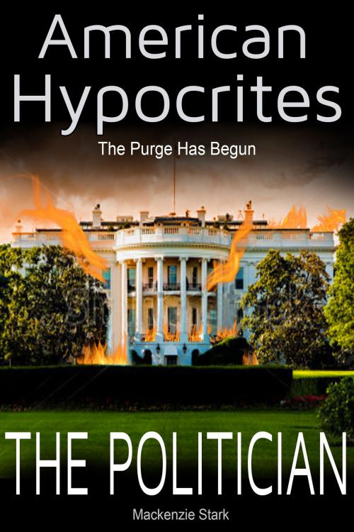 Cover of the book American Hypocrites: The Politician: The Purge Has Begun by Mackenzie Stark, DeckersPress