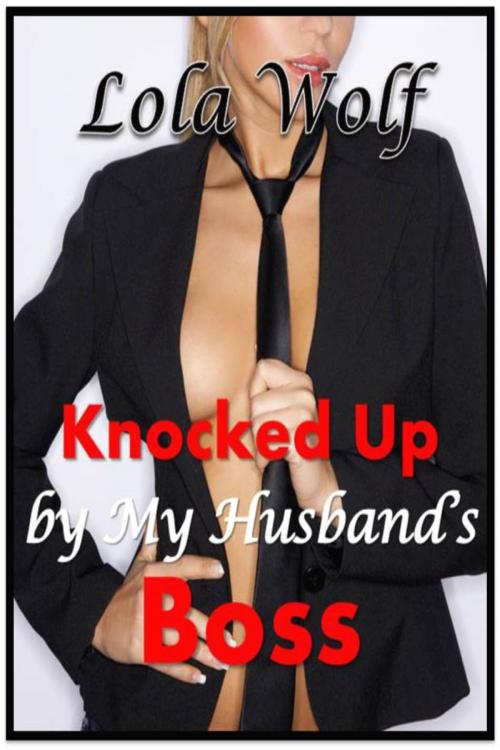 Cover of the book Knocked Up by My Husband’s Boss by Lola Wolf, Lola Wolf