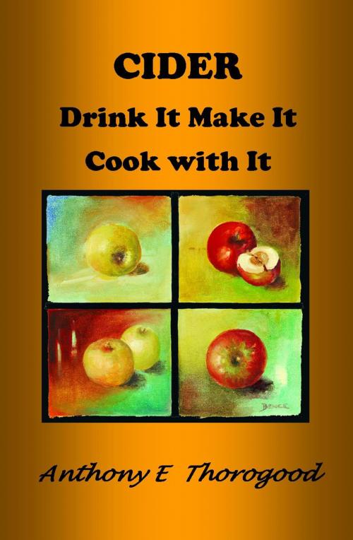 Cover of the book Cider Drink It Make It Cook With It by Anthony E Thorogood, Anthony E Thorogood