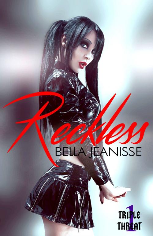 Cover of the book Reckless: Triple Threat Book 1 by Bella Jeanisse, Bella Jeanisse